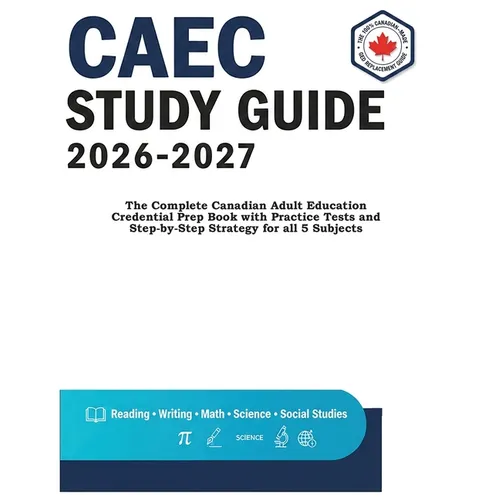 Caec Study Guide 2026-2027: The Complete Canadian Adult Education Credential Prep Book with Practice Tests and Step-by-Step Strategy for all 5 Subject