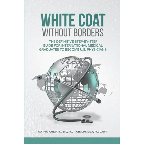 White Coat Without Borders: The Definitive Step-by-Step Guide for International Medical Graduates to Become U.S. Physicians