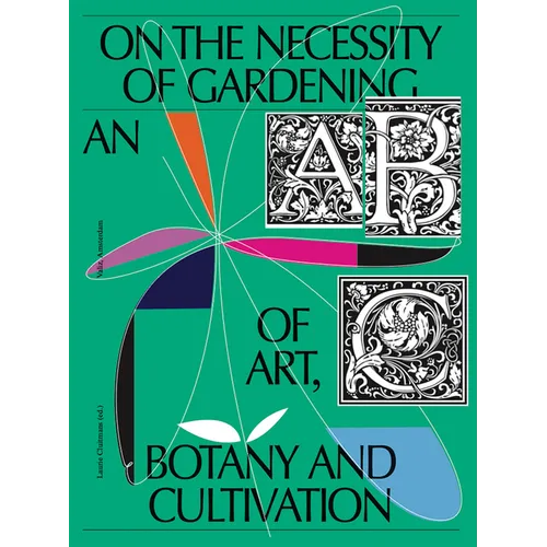 On the Necessity of Gardening: An ABC of Art, Botany and Cultivation