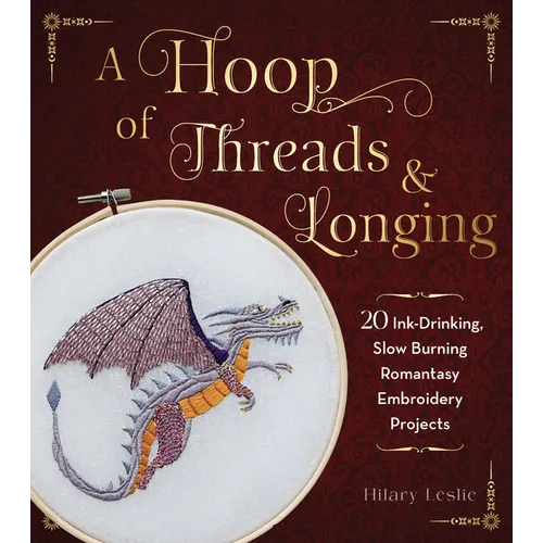 A Hoop of Threads & Longing: 20 Ink-Drinking, Slow-Burning Romantasy Embroidery Projects--Oaths, Daggers & Stitches for Shelf Trophies