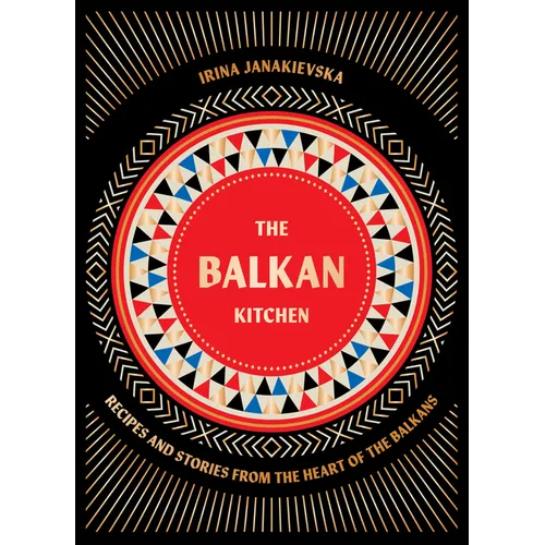 The Balkan Kitchen: Recipes and Stories from the Heart of the Balkans