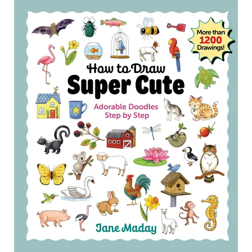 How to Draw Super Cute: Adorable Stuff Step by Step: Easy Guide to How to Draw Everything for Kids & Adults