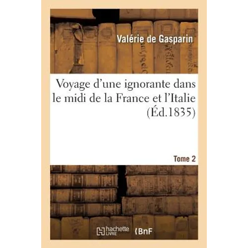 Voyage d'Une Ignorante Dans Le MIDI de la France Et l'Italie. Tome 2