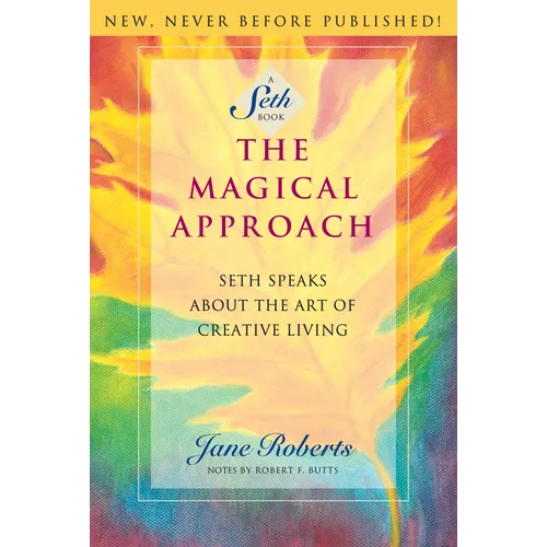 The Magical Approach: Seth Speaks about the Art of Creative Living