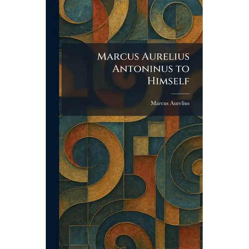 Marcus Aurelius Antoninus to Himself