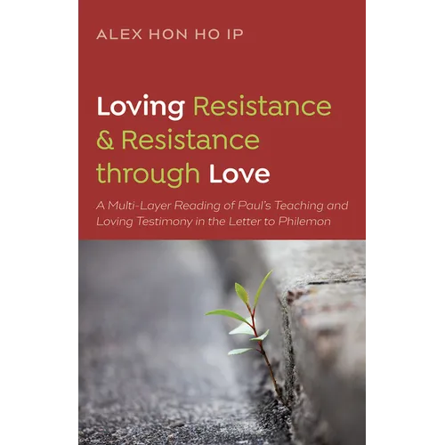 Loving Resistance and Resistance Through Love: A Multilayered Reading of Paul's Teaching and Loving Testimony in the Letter to Philemon