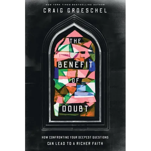 The Benefit of Doubt: How Confronting Your Deepest Questions Can Lead to a Richer Faith