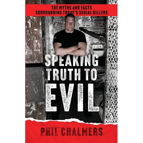 Speaking Truth To Evil: The Myths and Facts Surrounding Today's Serial Killers
