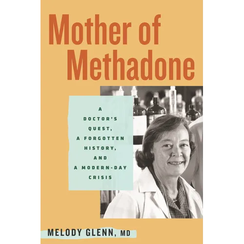 Mother of Methadone: A Doctor's Quest, a Forgotten History, and a Modern-Day Crisis