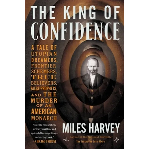 The King of Confidence: A Tale of Utopian Dreamers, Frontier Schemers, True Believers, False Prophets, and the Murder of an American Monarch
