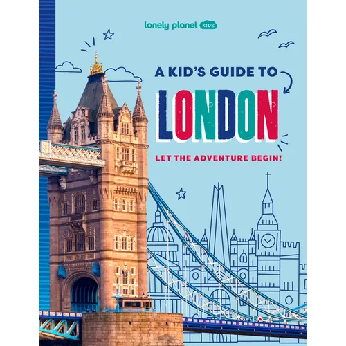 Lonely Planet Kids a Kid's Guide to London: Unlock the Magic of Travel Discover Secret & Surprising Places Packed with Amazing Facts, Top Spots & Vibr