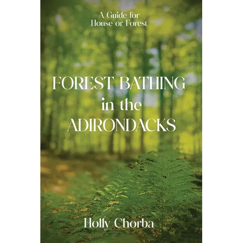 FOREST BATHING in the ADIRONDACKS: A Guide For House Or Forest