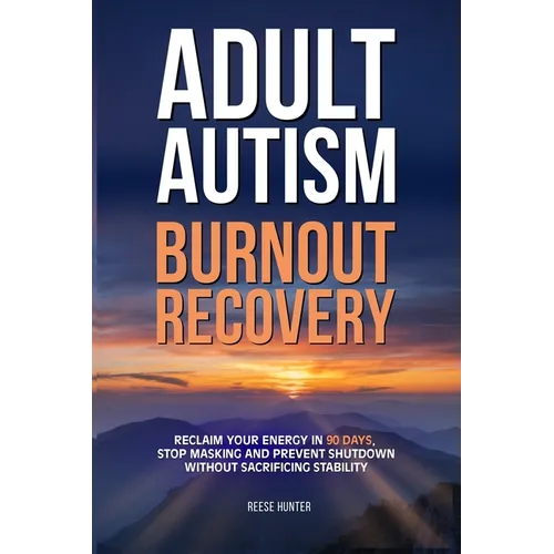 Adult Autism Burnout Recovery: Create Reliable Routines, Implement Communication Scripts, and Establish Boundaries Without Masking or Missing Social C