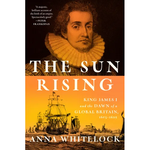 The Sun Rising: King James I and the Dawn of a Global Britain, 1603-1625