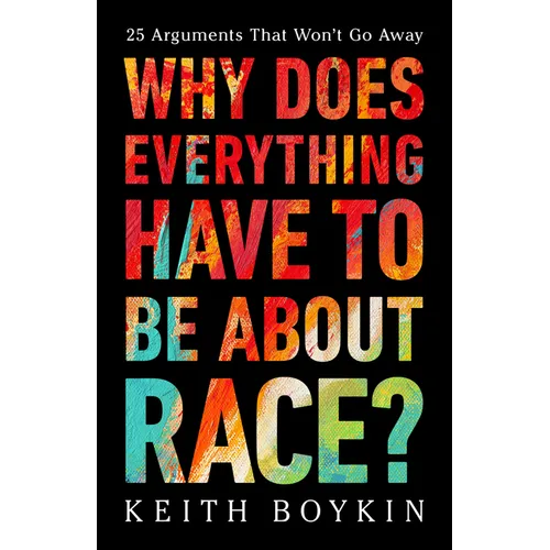 Why Does Everything Have to Be about Race?: 25 Arguments That Won't Go Away