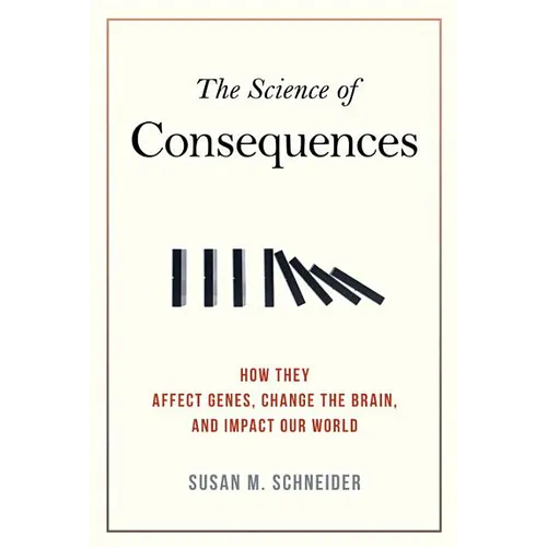 The Science of Consequences: How They Affect Genes, Change the Brain, and Impact Our World