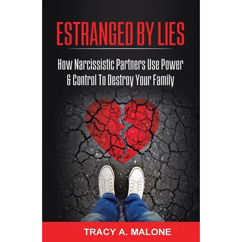 Estranged By Lies: How Narcissistic Partners Use Power & Control To Destroy Your Family