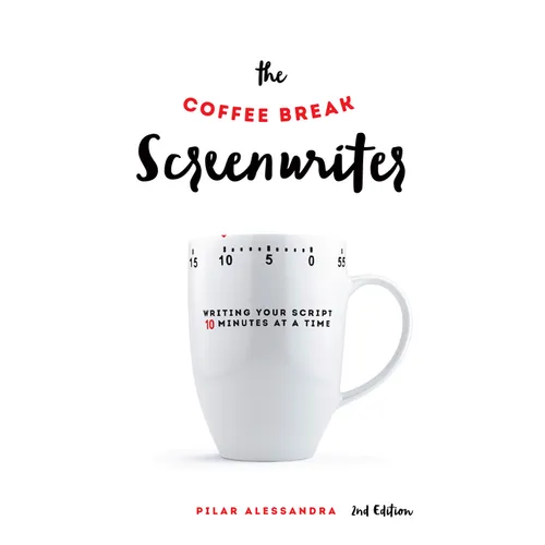 The Coffee Break Screenwriter: Writing Your Script Ten Minutes at a Time