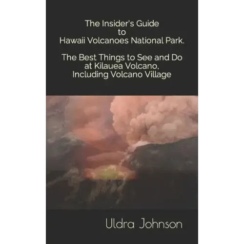 The Insider's Guide to Hawaii Volcanoes National Park, The Best Things to See and Do at Kilauea Volcano, including Volcano Village