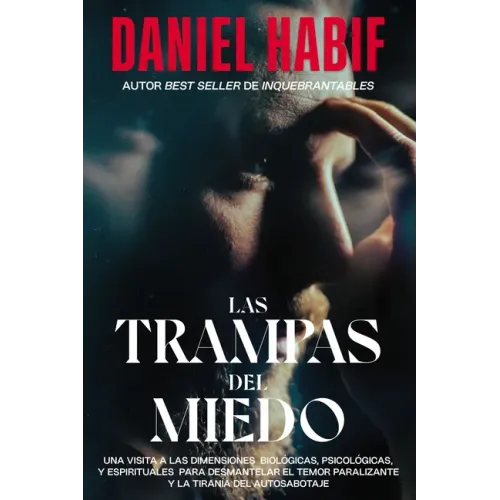 Las Trampas del Miedo: Una Visita a Las Dimensiones Biológicas, Psicológicas Y Espirituales Para Desmantelar El Temor Paralizante Y La Tiranía del Aut