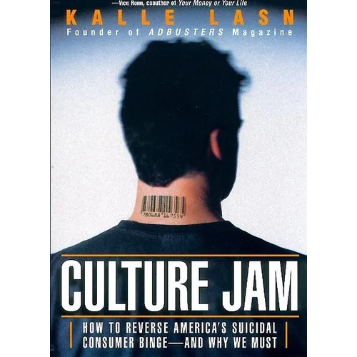 Culture Jam: How to Reverse America's Suicidal Consumer Binge--Any Why We Must