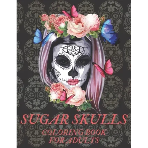 Sugar Skulls Coloring Book for Adults: A Día de Los Muertos & Day of the Dead Colouring Book for Adults & Teens