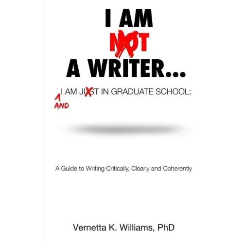 I'm Not a Writer...I'm Just in Graduate School: A Guide to Writing Critically, Clearly and Coherently