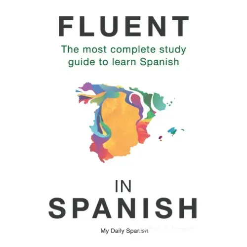 Fluent in Spanish: The most complete study guide to learn Spanish