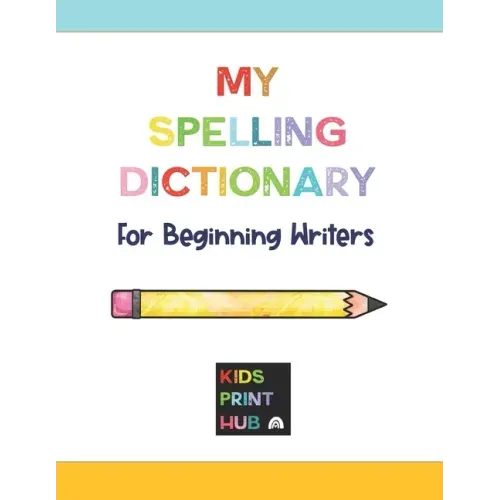 My Spelling Dictionary: for Beginning Writers