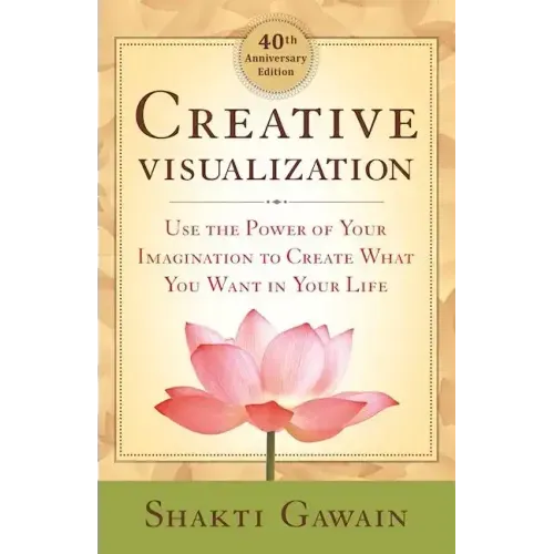 Creative Visualization: Use the Power of Your Imagination to Create What You Want in Your Life