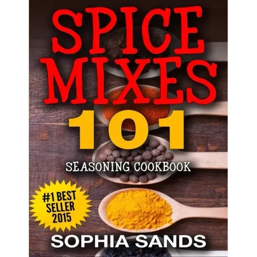 Spices Mixes 101: Seasoning Cookbook: The Ultimate Guide To Mixing Spices & Herbs