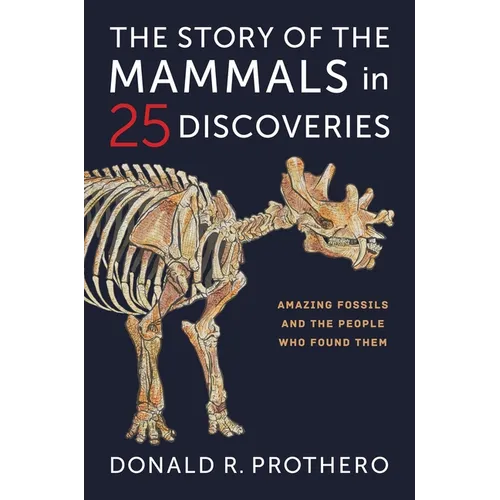The Story of the Mammals in 25 Discoveries: Amazing Fossils and the People Who Found Them