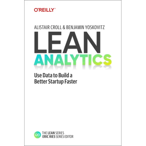 Lean Analytics: Use Data to Build a Better Startup Faster