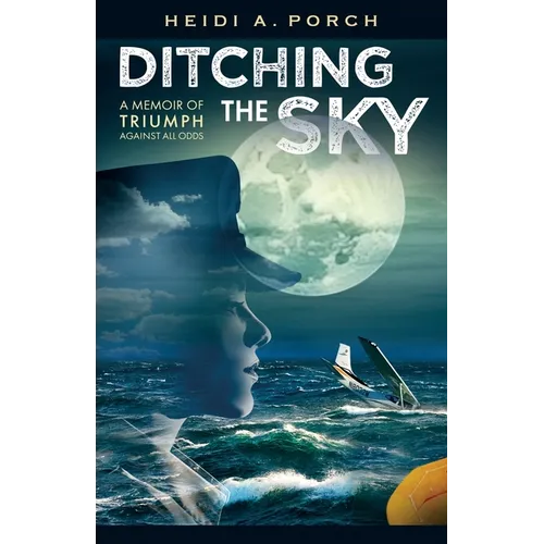 Ditching the Sky: A memoir of triumph against all odds