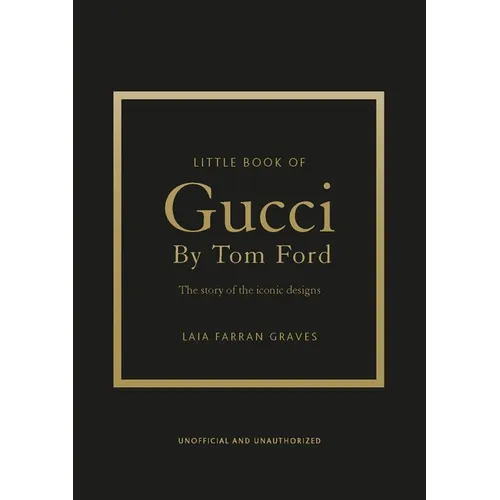 Little Book of Gucci by Tom Ford: The Story of the Iconic Fashion Designer