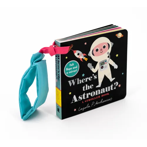 Where's the Astronaut?: A Stroller Book: (An Interactive, Sensory Lift-The-Flap Book with Felt Flaps and a Mirror for Babies & Toddlers. Outerspace Fr