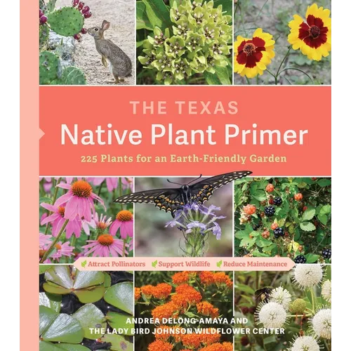 The Texas Native Plant Primer: 225 Plants for an Earth-Friendly Garden