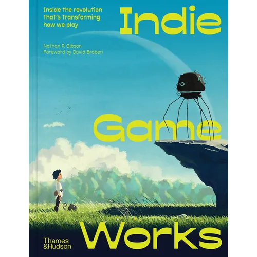 Indie Game Works: Inside the Revolution That's Transforming How We Play