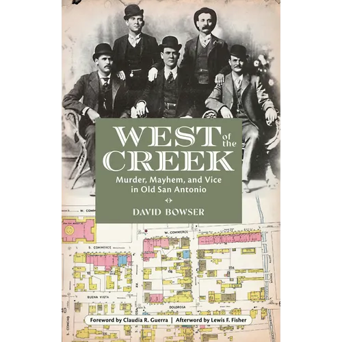 West of the Creek: Murder, Mayhem and Vice in Old San Antonio