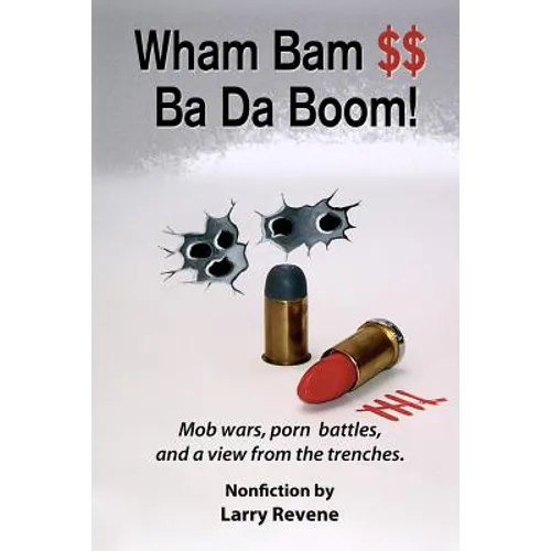 Wham Bam $$ Ba Da Boom!: Mob Wars, Porn Battles and a View from the Trenches.