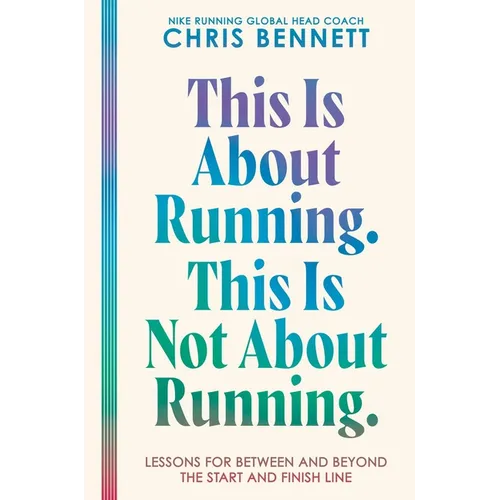 This Is about Running. This Is Not about Running.: Lessons for Between and Beyond the Start and Finish Line