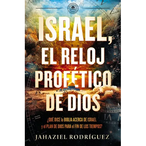 Israel, El Reloj Profético de Dios: Qué Dice La Biblia Acerca de Israel Y El Plan de Dios Para El Fin de Los Tiempos
