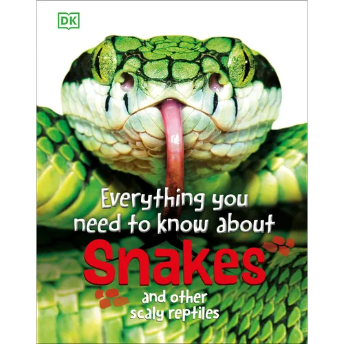 Everything You Need to Know about Snakes: And Other Scaly Reptiles