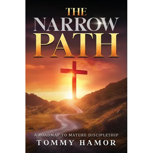 The Narrow Path: A Roadmap to Mature Discipleship