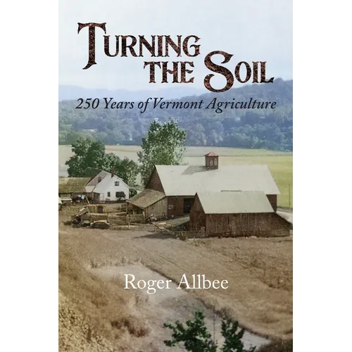 Turning the Soil 250 Years of Vermont Agriculture