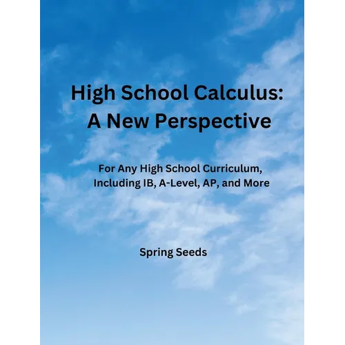 High School Calculus: A New Perspective: For Any High School Curriculum, Including IB, A-Level, AP, and More