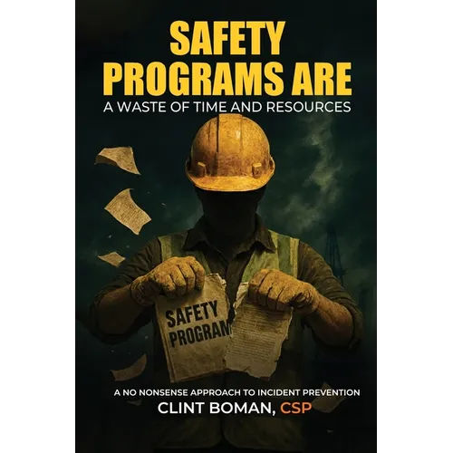 Safety Programs are a Waste of Time and Resources: A No Nonsense Approach to Incident Prevention