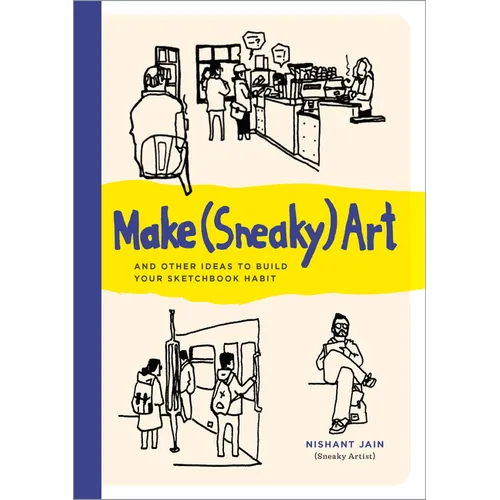 Make (Sneaky) Art: And Other Ideas to Build Your Sketchbook Habit