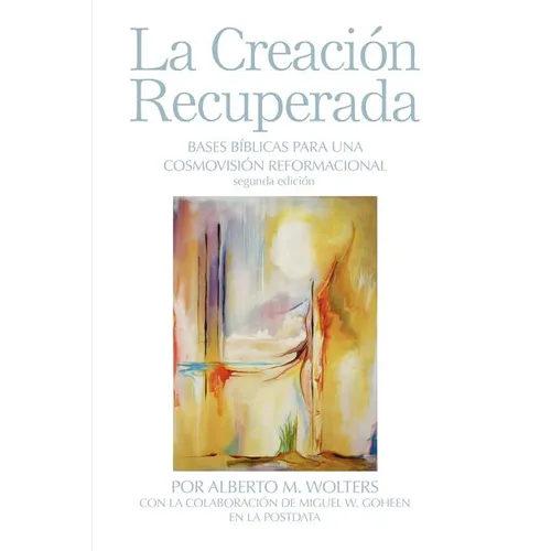 La Creación Recuperada: Bases Biblicas Para Una Cosmovision Reformacional