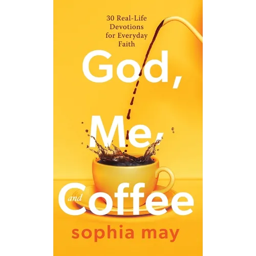 God, Me and Coffee: 30 Real-Life Devotions for Everyday Faith